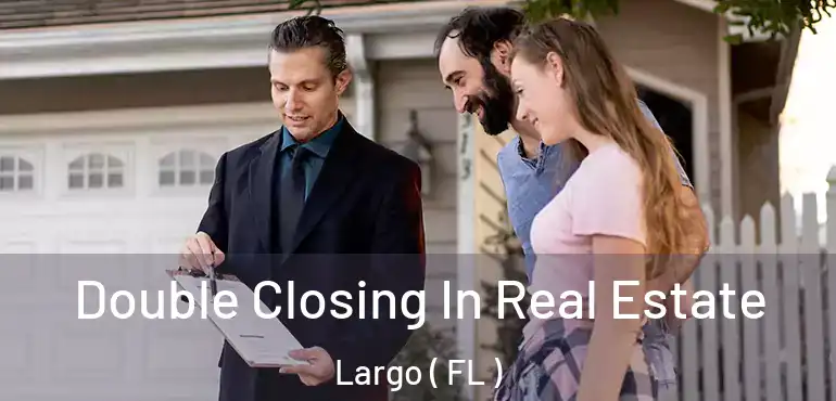  Double Closing In Real Estate Largo ( FL )