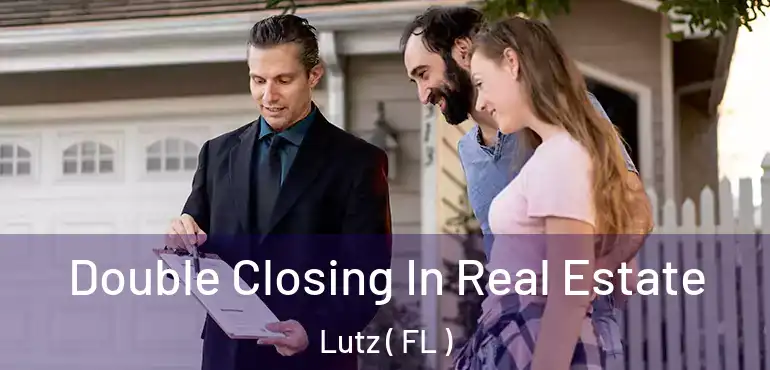  Double Closing In Real Estate Lutz ( FL )