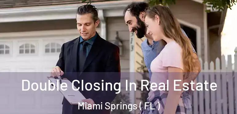  Double Closing In Real Estate Miami Springs ( FL )
