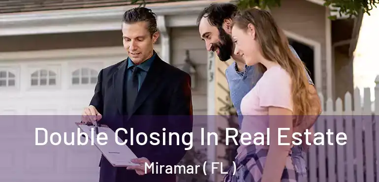 Double Closing In Real Estate Miramar ( FL )