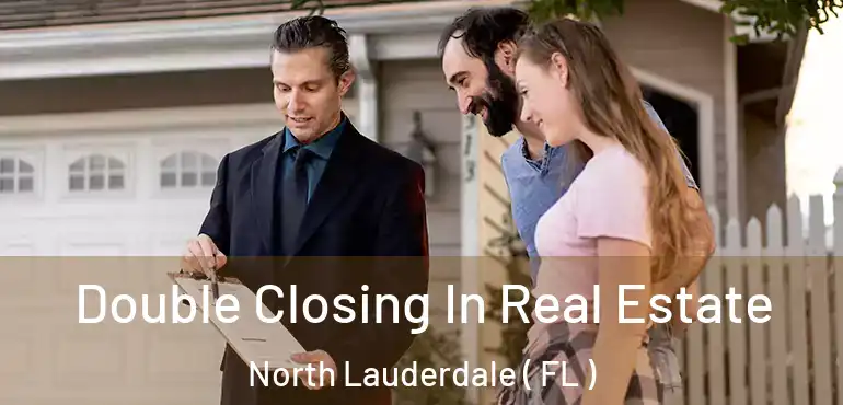  Double Closing In Real Estate North Lauderdale ( FL )