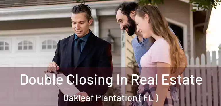  Double Closing In Real Estate Oakleaf Plantation ( FL )
