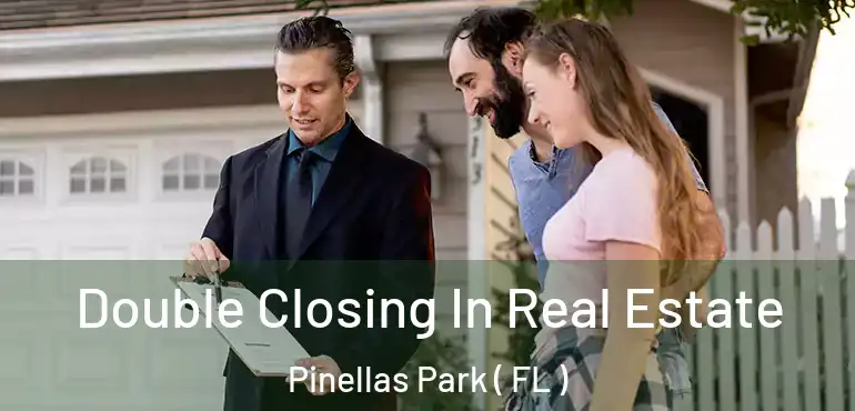  Double Closing In Real Estate Pinellas Park ( FL )