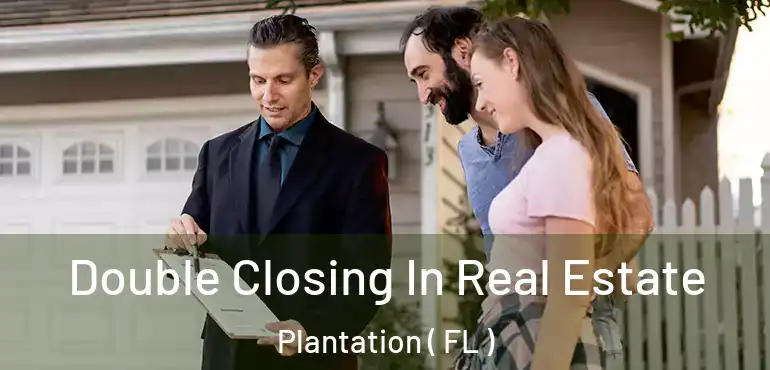  Double Closing In Real Estate Plantation ( FL )