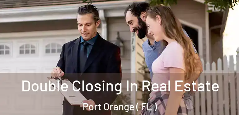  Double Closing In Real Estate Port Orange ( FL )