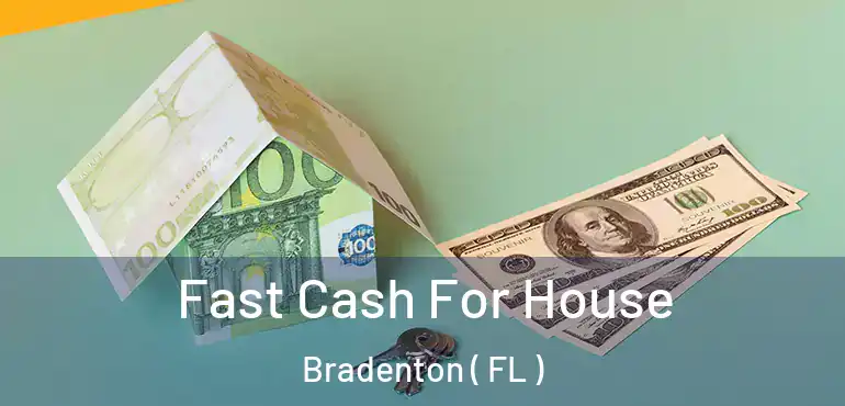  Fast Cash For House Bradenton ( FL )