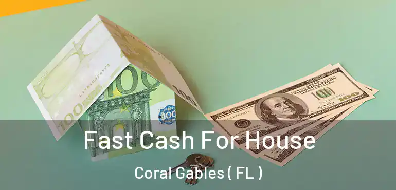  Fast Cash For House Coral Gables ( FL )