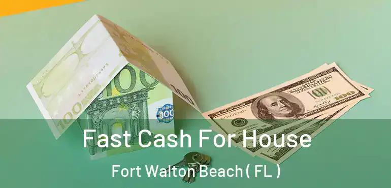  Fast Cash For House Fort Walton Beach ( FL )