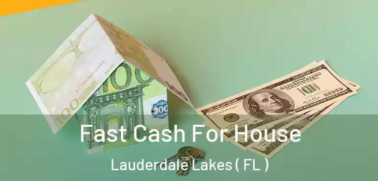  Fast Cash For House Lauderdale Lakes ( FL )