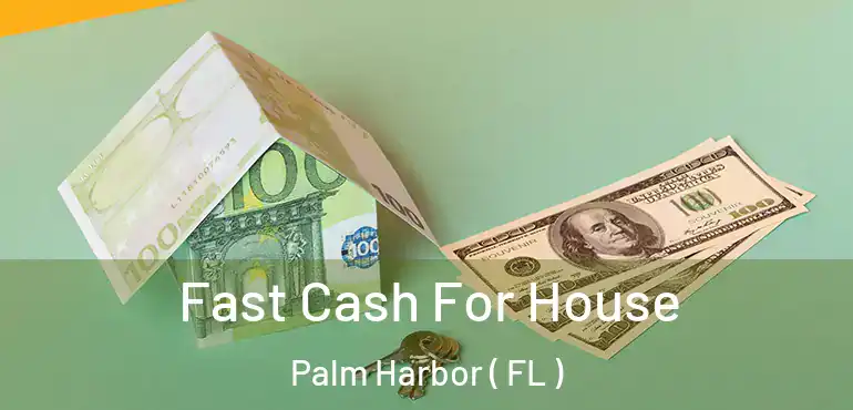  Fast Cash For House Palm Harbor ( FL )