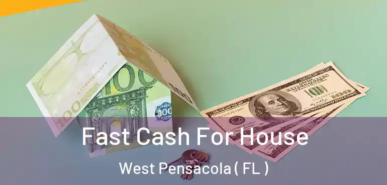 Fast Cash For House West Pensacola ( FL )