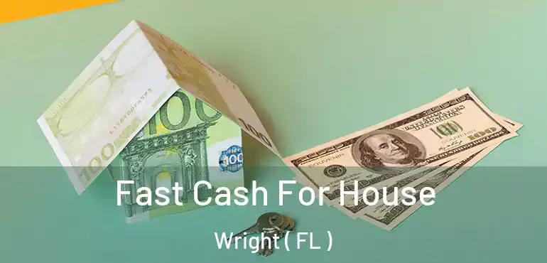  Fast Cash For House Wright ( FL )