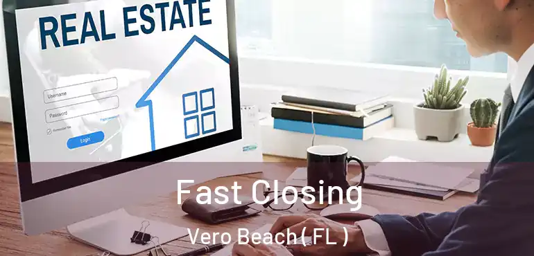  Fast Closing Vero Beach ( FL )