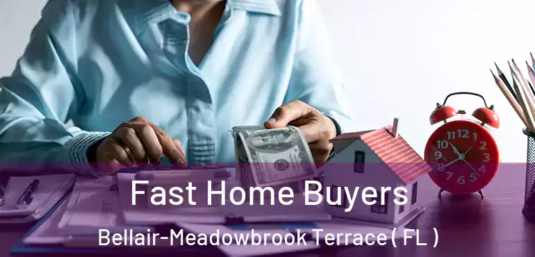  Fast Home Buyers Bellair-Meadowbrook Terrace ( FL )