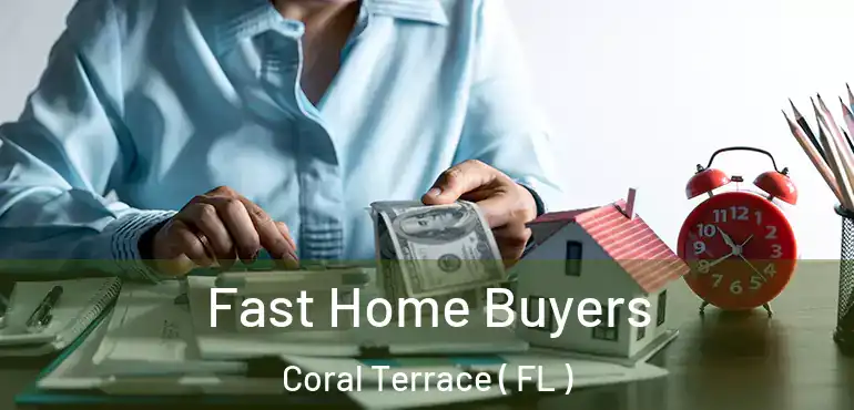  Fast Home Buyers Coral Terrace ( FL )
