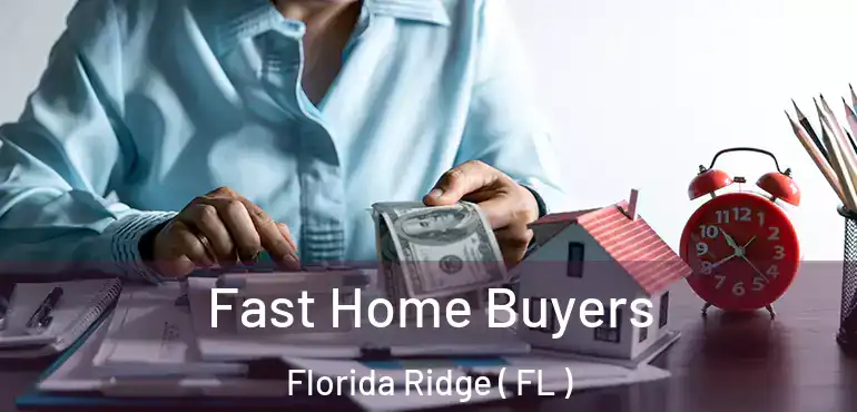  Fast Home Buyers Florida Ridge ( FL )