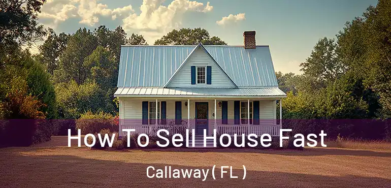  How To Sell House Fast Callaway ( FL )