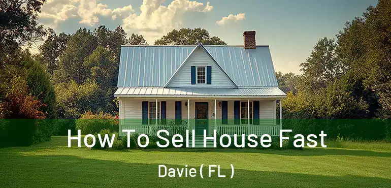  How To Sell House Fast Davie ( FL )