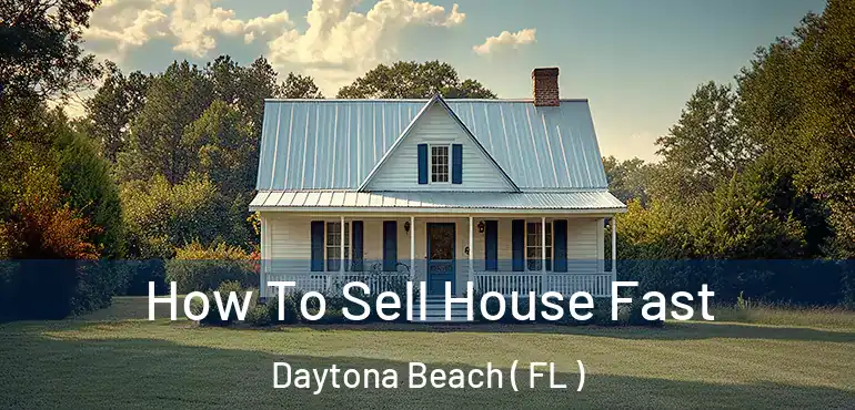 How To Sell House Fast Daytona Beach ( FL )