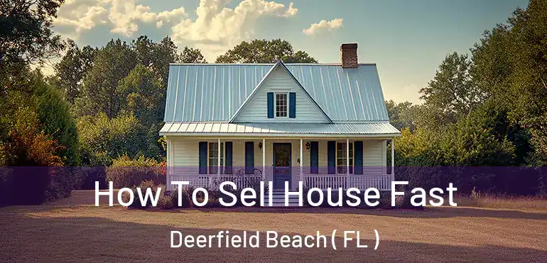  How To Sell House Fast Deerfield Beach ( FL )