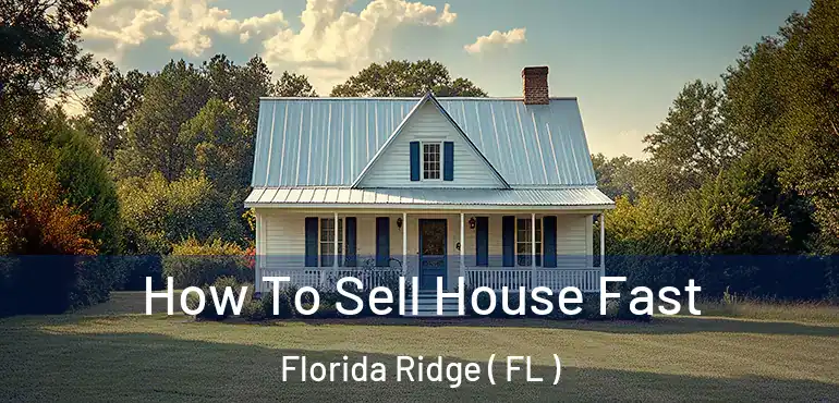  How To Sell House Fast Florida Ridge ( FL )