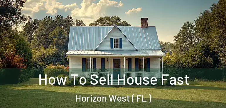  How To Sell House Fast Horizon West ( FL )