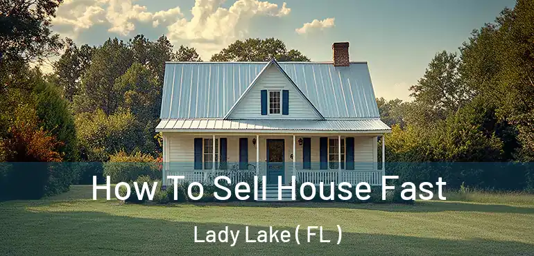  How To Sell House Fast Lady Lake ( FL )