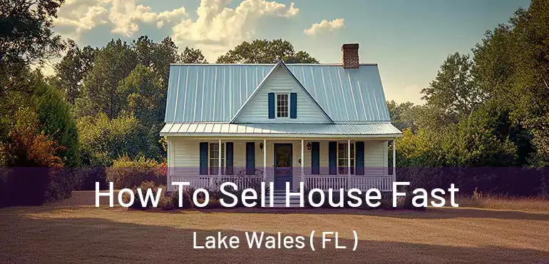  How To Sell House Fast Lake Wales ( FL )