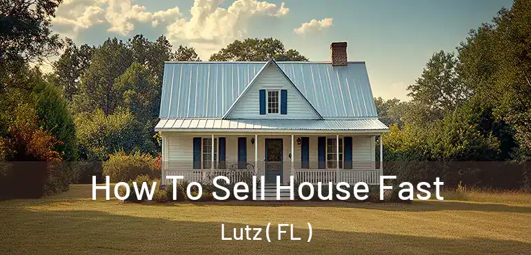  How To Sell House Fast Lutz ( FL )