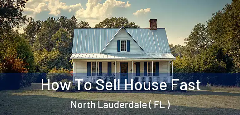  How To Sell House Fast North Lauderdale ( FL )