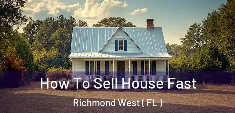  How To Sell House Fast Richmond West ( FL )