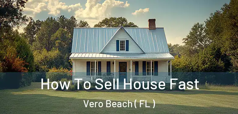  How To Sell House Fast Vero Beach ( FL )