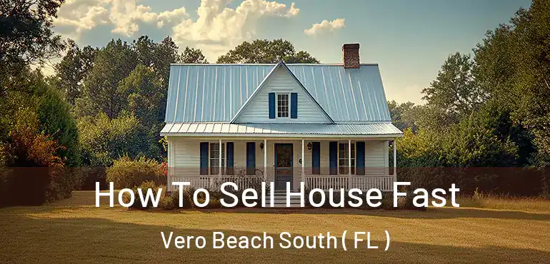  How To Sell House Fast Vero Beach South ( FL )
