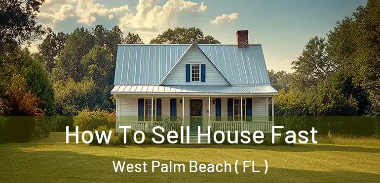  How To Sell House Fast West Palm Beach ( FL )