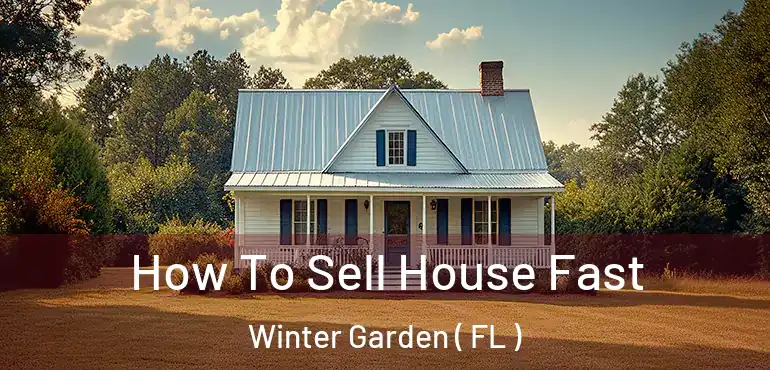  How To Sell House Fast Winter Garden ( FL )