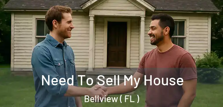  Need To Sell My House Bellview ( FL )
