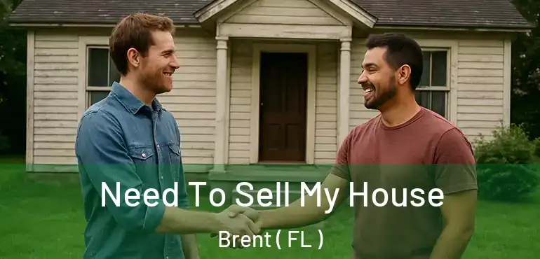  Need To Sell My House Brent ( FL )