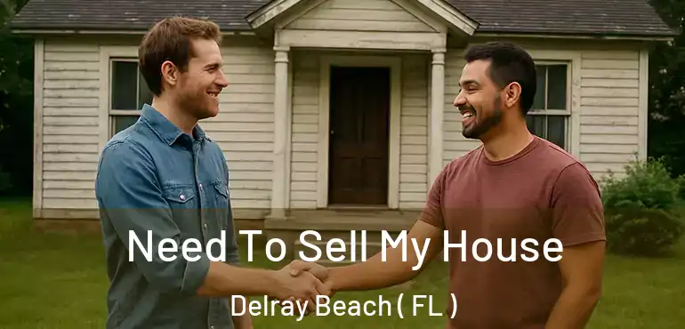  Need To Sell My House Delray Beach ( FL )