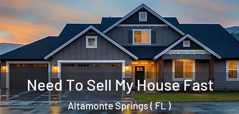  Need To Sell My House Fast Altamonte Springs ( FL )