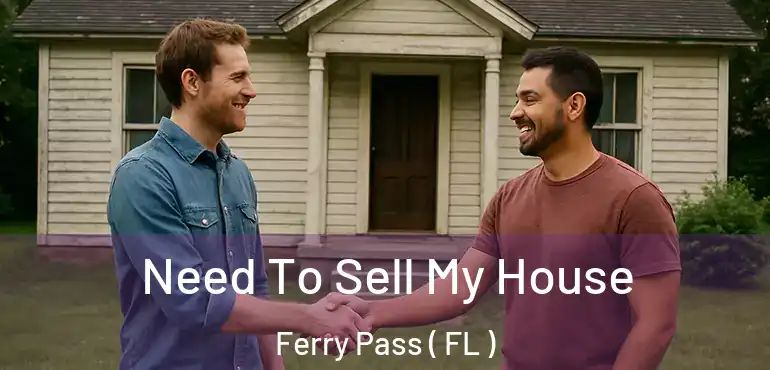  Need To Sell My House Ferry Pass ( FL )
