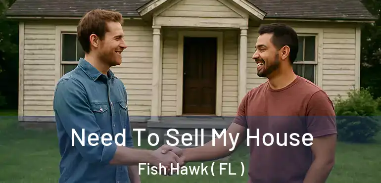  Need To Sell My House Fish Hawk ( FL )