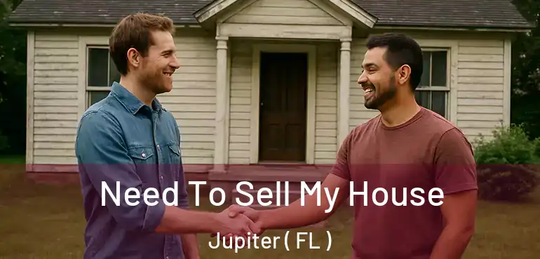  Need To Sell My House Jupiter ( FL )
