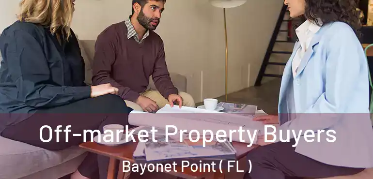  Off-market Property Buyers Bayonet Point ( FL )