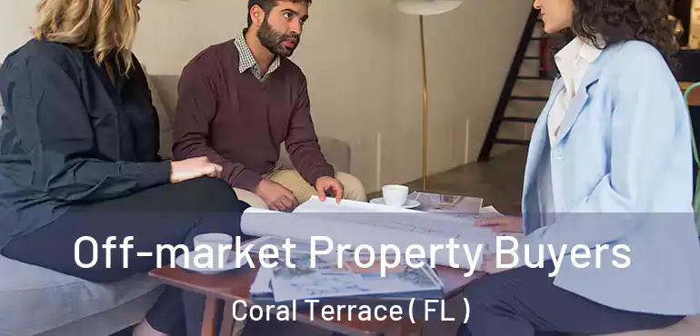  Off-market Property Buyers Coral Terrace ( FL )