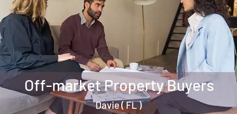 Off-market Property Buyers Davie ( FL )
