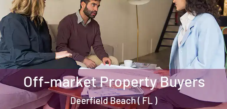  Off-market Property Buyers Deerfield Beach ( FL )