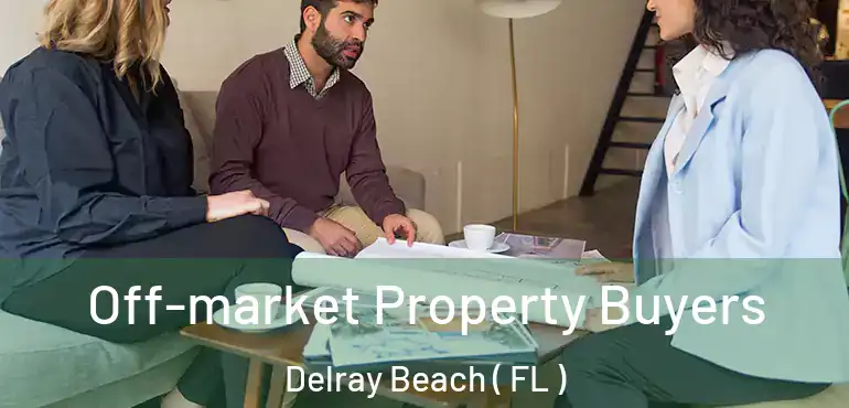  Off-market Property Buyers Delray Beach ( FL )