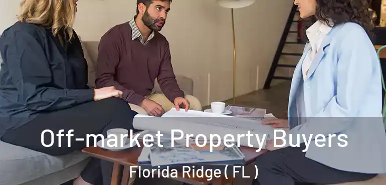  Off-market Property Buyers Florida Ridge ( FL )