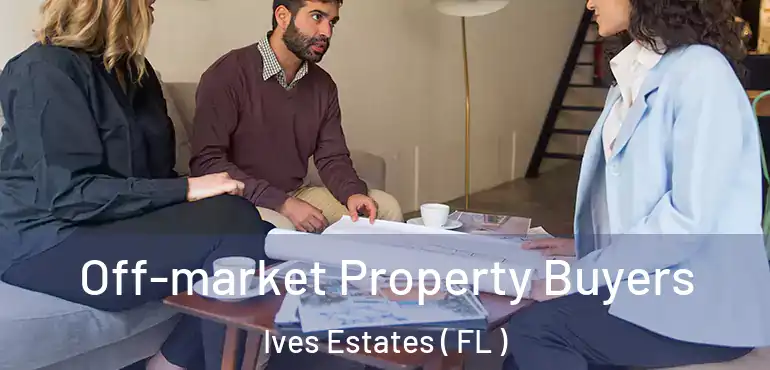  Off-market Property Buyers Ives Estates ( FL )
