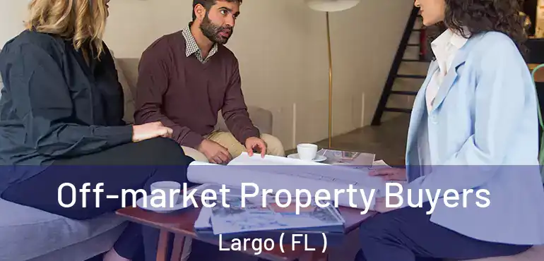  Off-market Property Buyers Largo ( FL )